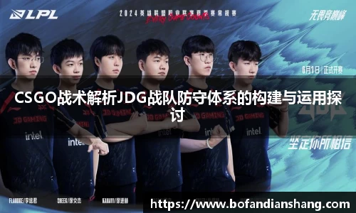 CSGO战术解析JDG战队防守体系的构建与运用探讨